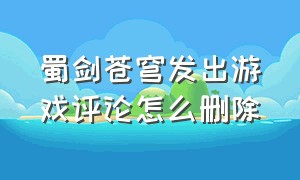 蜀剑苍穹发出游戏评论怎么删除