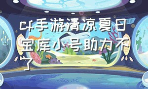 cf手游清凉夏日宝库小号助力不了