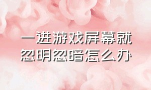 一进游戏屏幕就忽明忽暗怎么办