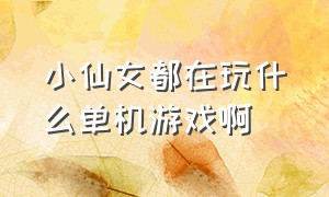 小仙女都在玩什么单机游戏啊