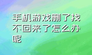 手机游戏删了找不回来了怎么办呢