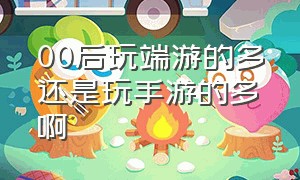 00后玩端游的多还是玩手游的多啊