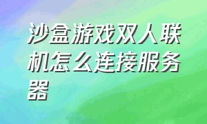 沙盒游戏双人联机怎么连接服务器