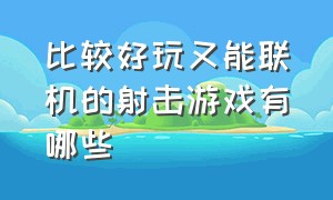 比较好玩又能联机的射击游戏有哪些