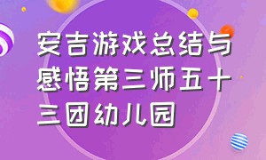 安吉游戏总结与感悟第三师五十三团幼儿园