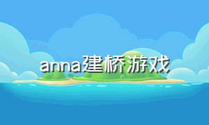 anna建桥游戏