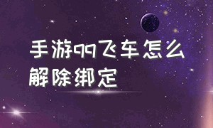 手游qq飞车怎么解除绑定