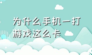 为什么手机一打游戏这么卡