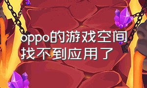 oppo的游戏空间找不到应用了