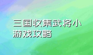 三国收集武将小游戏攻略