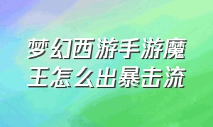 梦幻西游手游魔王怎么出暴击流