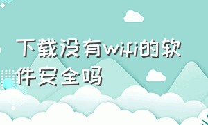 下载没有wifi的软件安全吗