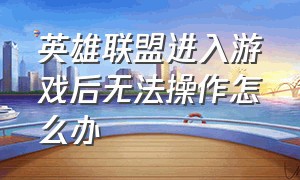 英雄联盟进入游戏后无法操作怎么办