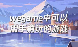 wegame中可以用手柄玩的游戏