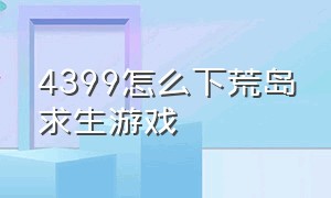 4399怎么下荒岛求生游戏