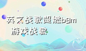 英文战歌超燃bgm 游戏战歌