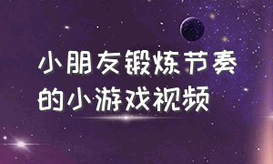 小朋友锻炼节奏的小游戏视频