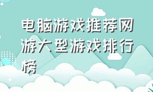 电脑游戏推荐网游大型游戏排行榜