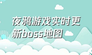 夜鸦游戏实时更新boss地图