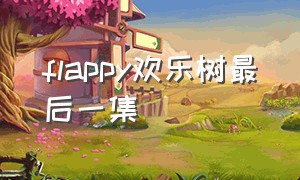 flappy欢乐树最后一集