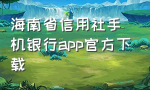 海南省信用社手机银行app官方下载