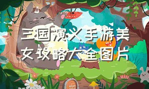 三国演义手游美女攻略大全图片