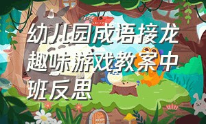 幼儿园成语接龙趣味游戏教案中班反思