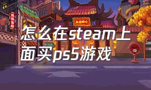 怎么在steam上面买ps5游戏