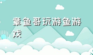 章鱼哥玩游鱼游戏