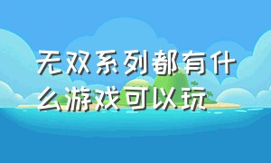 无双系列都有什么游戏可以玩