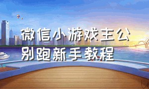 微信小游戏主公别跑新手教程