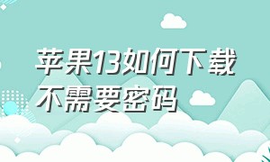 苹果13如何下载不需要密码