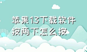 苹果13下载软件按两下怎么按