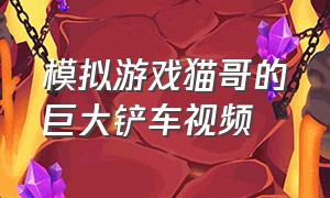 模拟游戏猫哥的巨大铲车视频