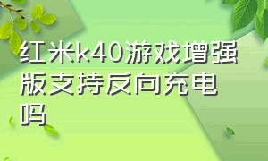 红米k40游戏增强版支持反向充电吗