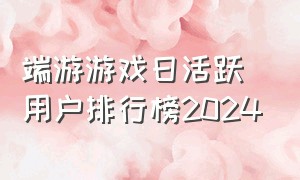 端游游戏日活跃用户排行榜2024