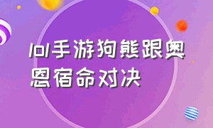 lol手游狗熊跟奥恩宿命对决