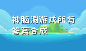 神脑洞游戏所有答案合成