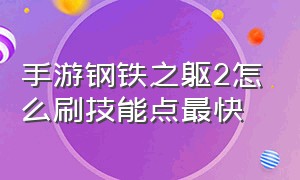 手游钢铁之躯2怎么刷技能点最快