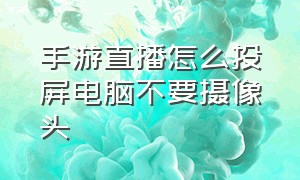 手游直播怎么投屏电脑不要摄像头