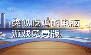 类似吃鸡的电脑游戏免费版