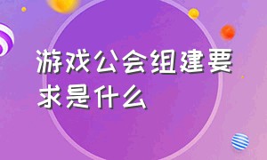 游戏公会组建要求是什么