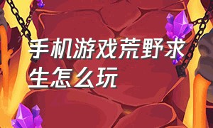 手机游戏荒野求生怎么玩