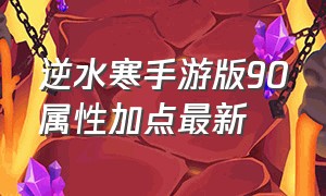 逆水寒手游版90属性加点最新