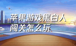 苹果游戏黑白人闯关怎么玩