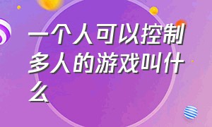 一个人可以控制多人的游戏叫什么