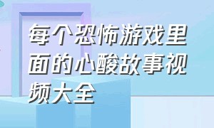 每个恐怖游戏里面的心酸故事视频大全