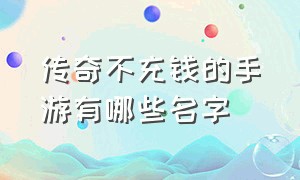 传奇不充钱的手游有哪些名字