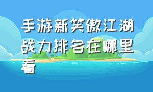 手游新笑傲江湖战力排名在哪里看