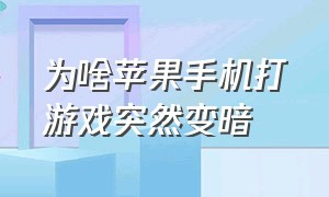 为啥苹果手机打游戏突然变暗